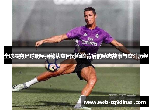全球最穷足球明星揭秘从贫困到巅峰背后的励志故事与奋斗历程