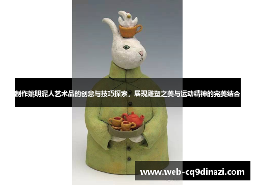 制作姚明泥人艺术品的创意与技巧探索，展现雕塑之美与运动精神的完美结合
