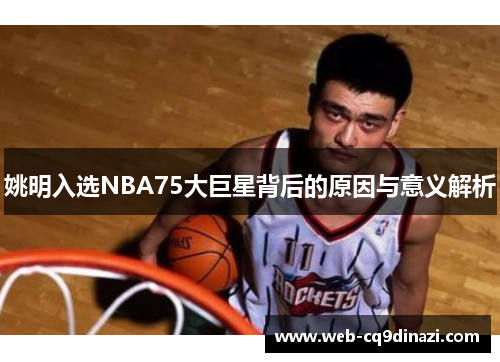 姚明入选NBA75大巨星背后的原因与意义解析