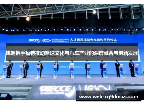 姚明携手福特推动篮球文化与汽车产业的深度融合与创新发展