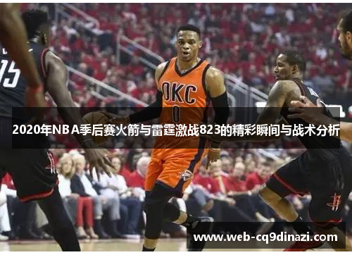 2020年NBA季后赛火箭与雷霆激战823的精彩瞬间与战术分析